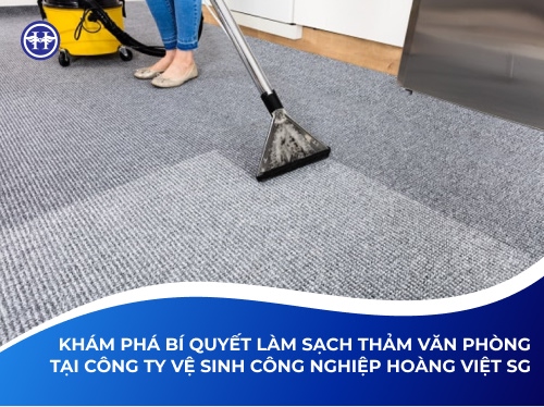 Khám Phá Bí Quyết Làm Sạch Thảm Văn Phòng Tại Công Ty Vệ Sinh Công Nghiệp Hoàng Việt SG